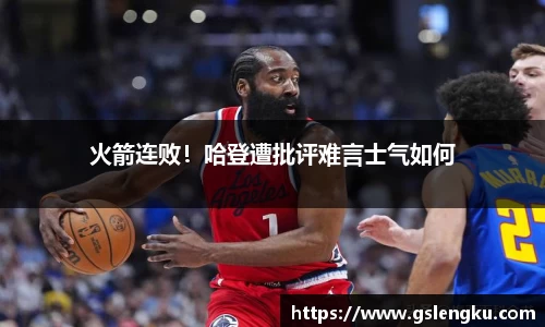 火箭连败！哈登遭批评难言士气如何
