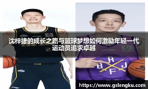 沈梓捷的成长之路与篮球梦想如何激励年轻一代运动员追求卓越