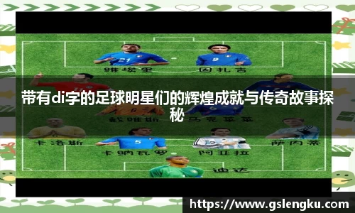 带有di字的足球明星们的辉煌成就与传奇故事探秘