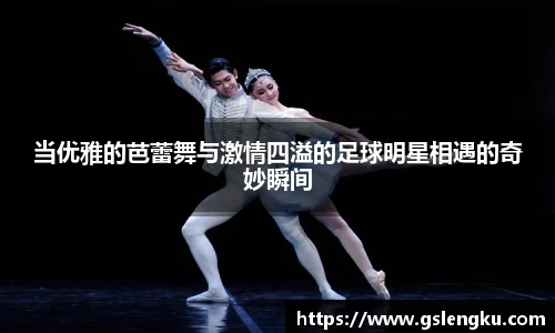 当优雅的芭蕾舞与激情四溢的足球明星相遇的奇妙瞬间