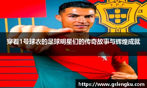 穿着1号球衣的足球明星们的传奇故事与辉煌成就